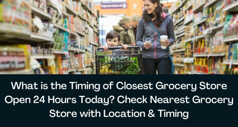 what-is-the-timing-of-closest-grocery-store-open-24-hours-today-check