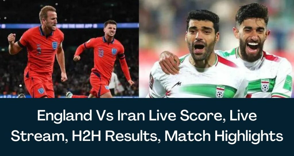 England Vs Iran Live Score, FIFA World Cup Live Stream, H2H Results, Match Highlights