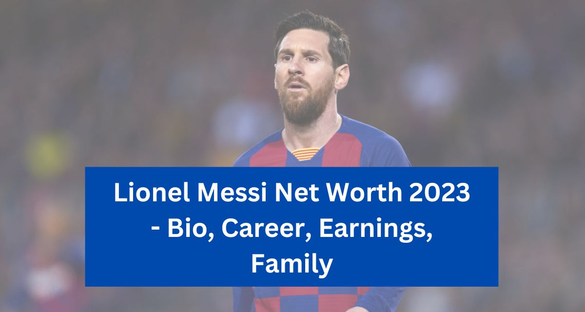 Lionel Messi Net Worth 2024 Bio, Career, Earnings, Family