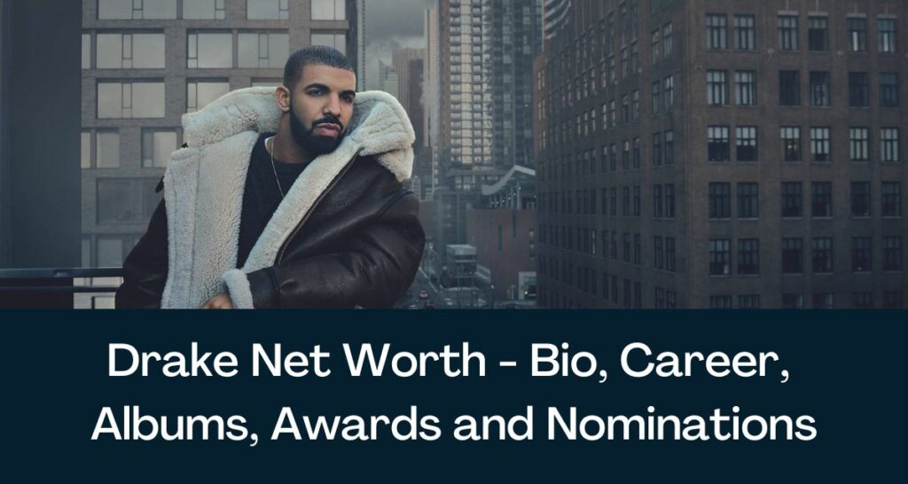 Drake Net Worth 2024 Bio, Career, Albums, Awards and Nominations