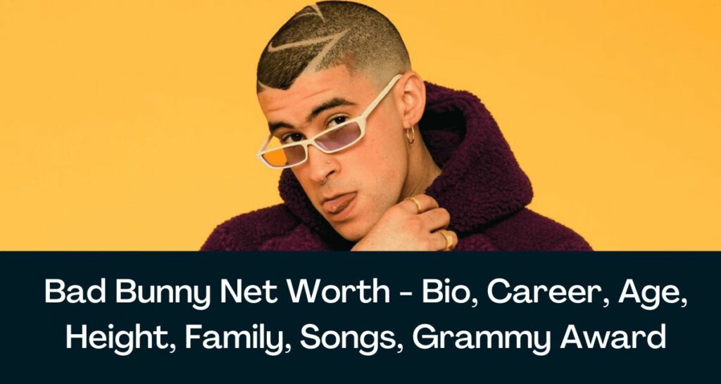 Bad Bunny Net Worth 2023 - Bio, Career, Age, Height, Family, Songs, Grammy Award