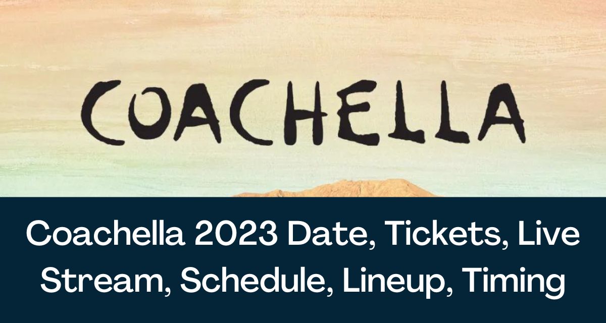 Coachella 2023 Dates, Tickets, Live Stream, Schedule, Lineup, Timing