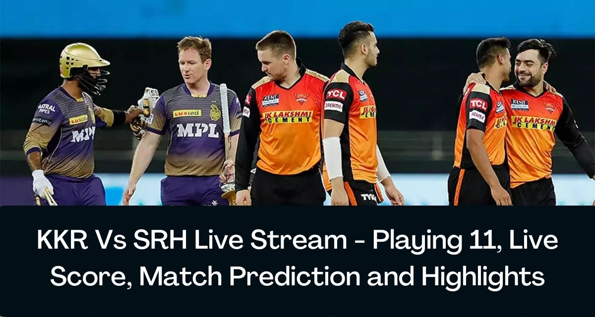 KKR Vs SRH Live Stream - Playing 11, Live Score, Match Prediction and  Highlights