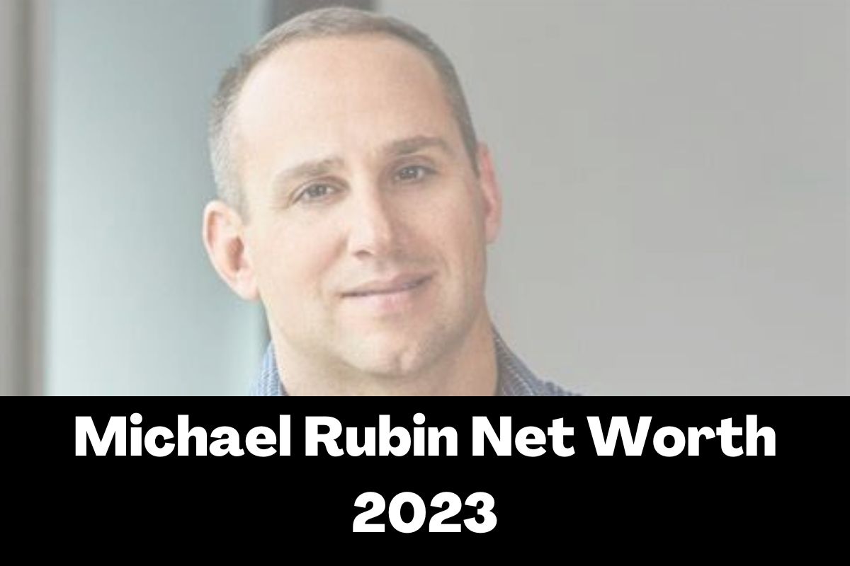 Michael Rubin Net Worth 2023 Bio, Career, Age, Height, Family,