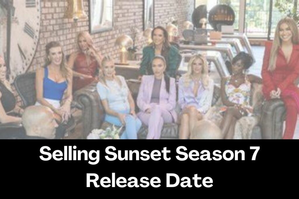 Selling Sunset Season 7 Release Date Teaser Trailer, Episodes, Plot