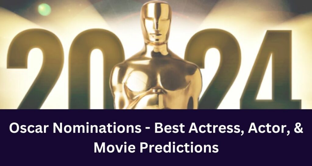 Oscar Nominations 2024 Best Actress, Actor, & Movie Predictions