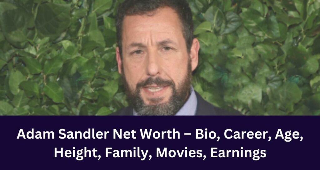 Adam Sandler Net Worth 2024 Bio, Career, Age, Height, Family, Movies