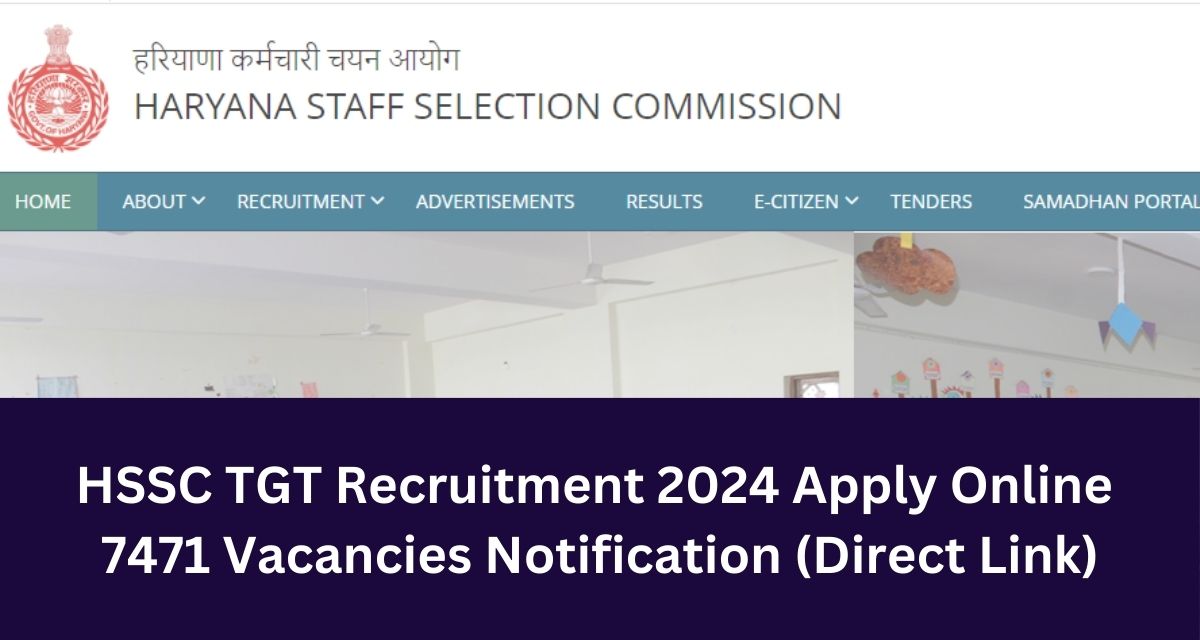 HSSC TGT Recruitment 2024 Apply Online 
7471 Vacancies Notification (Direct Link)