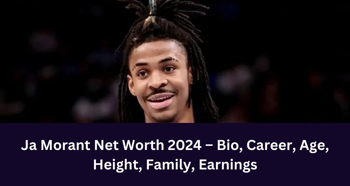 Ja Morant Net Worth 2024 – Bio, Career, Age, Height, Family, Earnings